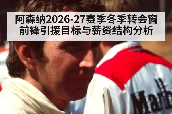 阿森纳2026-27赛季冬季转会窗前锋引援目标与薪资结构分析